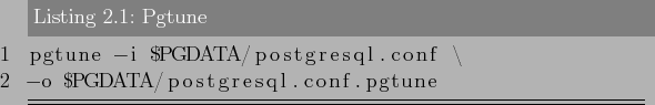 \begin{lstlisting}[label=lst:p_settings1,caption=Pgtune]
pgtune -i $PGDATA/postgresql.conf \
-o $PGDATA/postgresql.conf.pgtune
\end{lstlisting}