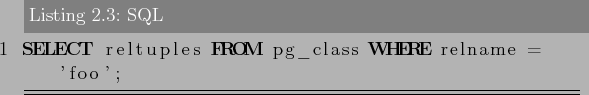 \begin{lstlisting}[language=SQL,label=lst:sql_performance2,caption=SQL]
SELECT reltuples FROM pg_class WHERE relname = 'foo';
\end{lstlisting}