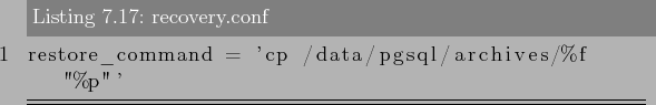 \begin{lstlisting}[label=lst:backups17,caption=recovery.conf]
restore_command = 'cp /data/pgsql/archives/%f ''%p'''
\end{lstlisting}